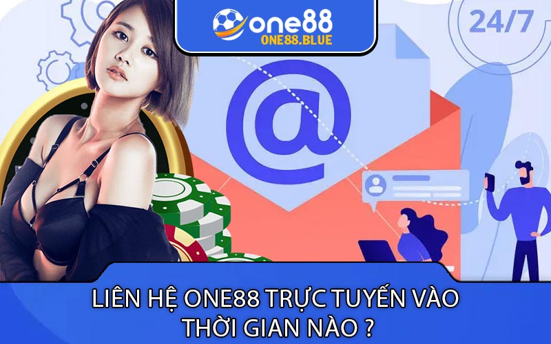 Liên Hệ ONE88 Trực Tuyến Vào 
Thời Gian Nào ?