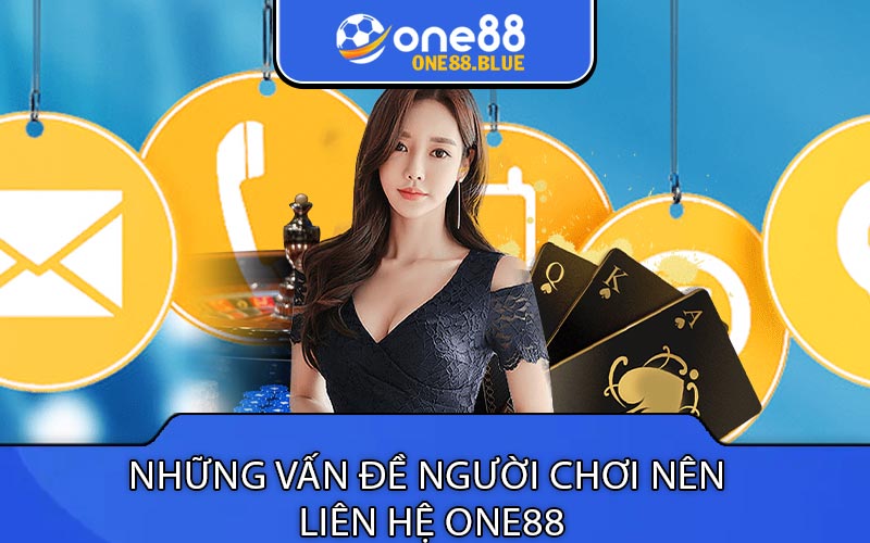 Những Vấn Đề Người Chơi Nên 
Liên Hệ ONE88